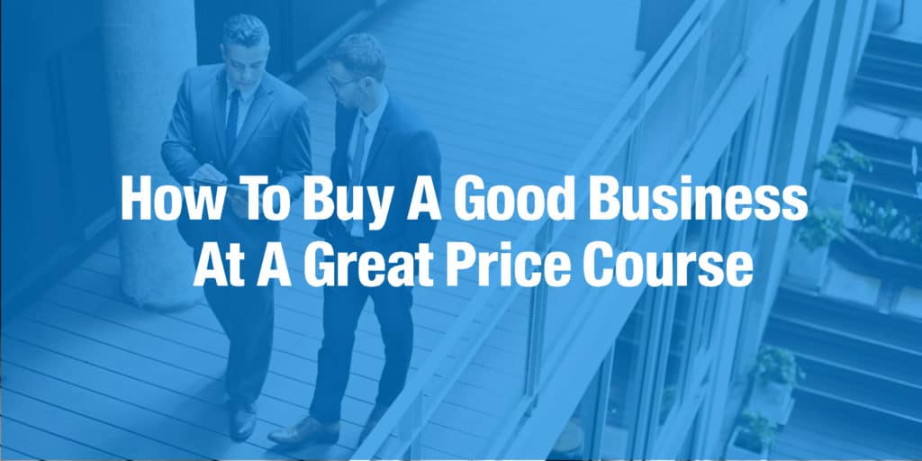 How To Buy A Good Business At A Great Price Course