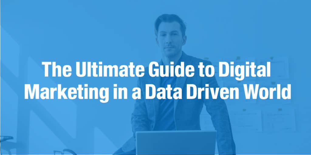 The Ultimate Guide to Digital Marketing in a Data Driven World